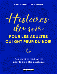HISTOIRES DU SOIR POUR LES ADULTES QUI ONT PEUR DU NOIR - DES HISTOIRES MEDITATIVES POUR LE BIEN-ETR