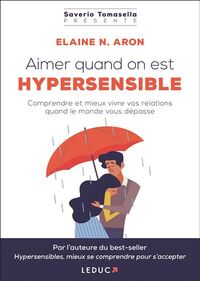 AIMER QUAND ON EST HYPERSENSIBLE - COMPRENDRE ET MIEUX VIVRE VOS RELATIONS QUAND LE MONDE VOUS DEPAS