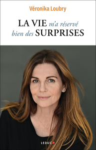 LA VIE M'A RESERVE BIEN DES SURPRISES - FAIRE DES EPREUVES DE LA VIE UNE FORCE POUR AVANCER SEREINEM