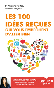 100 IDEES RECUES QUI VOUS EMPECHENT D'ALLER BIEN - ALIMENTATION, SOMMEIL, SPORT, HORMONES, GENETIQUE