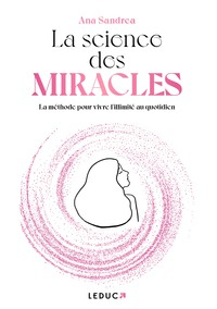 LA SCIENCE DES MIRACLES - LA METHODE POUR VIVRE L'ILLIMITE AU QUOTIDIEN