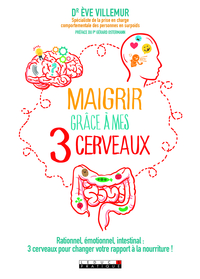 MAIGRIR GRACE A MES TROIS CERVEAUX - RATIONNEL, EMOTIONNEL, INTESTINAL : 3 CERVEAUX POUR CHANGER VOT