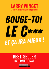 BOUGE-TOI LE C** ! - ET CA IRA MIEUX !