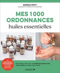 MES MILLE ORDONNANCES DES HUILES ESSENTIELLES - ABCES, FATIGUE, STRESS, ZONA... LES MEILLEURES FORMU