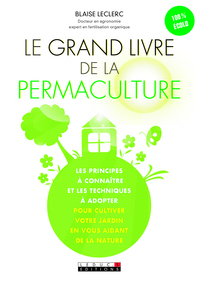 LE GRAND LIVRE DE LA PERMACULTURE - LES PRINCIPES A CONNAITRE ET LES TECHNIQUES A ADOPTER POUR CULTI