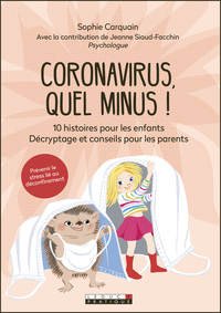 CORONAVIRUS, QUEL MINUS ! - 10 HISTOIRES POUR LES ENFANTS. DECRYPTAGE ET CONSEILS POUR LES PARENTS