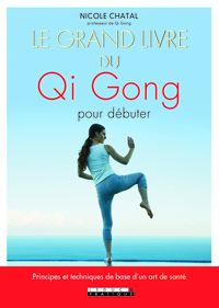 LE GRAND LIVRE DU QI GONG POUR DEBUTER - PRINCIPES ET TECHNIQUES DE BASE D'UN ART DE SANTE