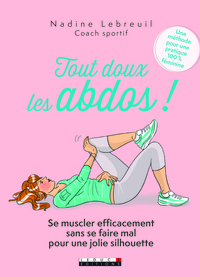TOUT DOUX LES ABDOS ! - SE MUSCLER EFFICACEMENT SANS SE FAIRE MAL POUR UNE JOLIE SILHOUETTE