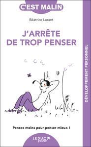 J'ARRETE DE TROP PENSER, C'EST MALIN - NE 15 ANS - PENSEZ MOINS POUR PENSER MIEUX !
