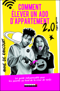 COMMENT ELEVER UN ADOS D'APPARTEMENT 2.0 - LE GUIDE INDISPENSABLE POUR LES PARENTS AU BORD DE LA CRI