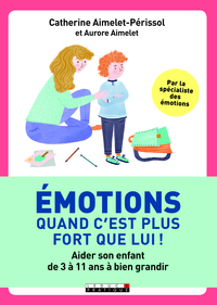 EMOTIONS, QUAND C'EST PLUS FORT QUE LUI ! - AIDER SON ENFANT DE 3 A 11 ANS A BIEN GRANDIR