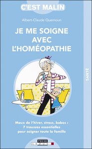 JE ME SOIGNE AVEC L'HOMEOPATHIE - MAUX DE L'HIVER, STRESS, BOBOS : 7 TROUSSES ESSENTIELLES POUR SOIG