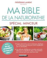 MA BIBLE DE LA NATUROPATHIE - SPECIAL MINCEUR - EQUILIBRE ALIMENTAIRE, GESTION DES EMOTIONS, EXERCIC
