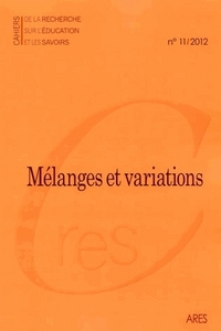 CAHIERS DE LA RECHERCHE SUR L'EDUCATION ET LES SAVOIRS, N 11/2012. ME LANGES ET VARIATIONS