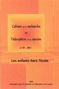 CAHIERS DE LA RECHERCHE SUR L'EDUCATION ET LES SAVOIRS, N 10/2011. LE S ENFANTS HORS L'ECOLE