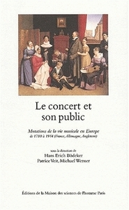 LE CONCERT ET SON PUBLIC - MUTATIONS DE LA VIE MUSICALE EN EUROPE DE 1780 A 1914, FRANCE, ALLEMAGNE,