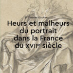Heurs et malheurs du portrait dans la France du XVIIe siècle