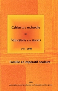 CAHIERS DE LA RECHERCHE SUR L'EDUCATION ET LES SAVOIRS, N 8/2009. FAM ILLE ET IMPERATIF SCOLAIRE