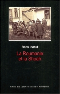 LA ROUMANIE ET LA SHOAH - DESTRUCTION ET SURVIE DES JUIFS ET DES TSIGANES SOUS LE REGIME ANTONESCU,