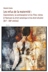LES REFUS DE LA MATERNITE.. L'AVORTEMENT, LA CONTRACEPTION ET LES FILLES-MERES A L'EPREUVE DU DROIT