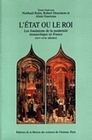 L'ETAT OU LE ROI - LES FONDATIONS DE LA MODERNITE MONARCHIQUE EN FRANCE, XIVE-XVIIE SIECLES