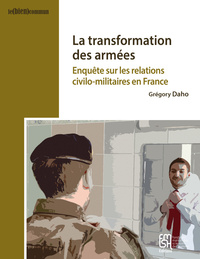 La transformation des armées - enquête sur les relations civilo-militaires en France