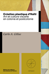 CREATION PLASTIQUE D'HAITI. ART ET CULTURE VISUELLE EN COLONIE ET POS TCOLONIE