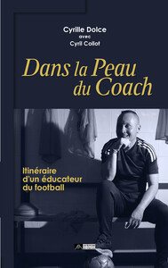 Dans la peau du coach - Cyrille Dolce, itinéraire d’un éducateur du football, avec Cyril Collot