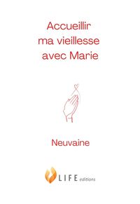 ACCUEILLIR MA VIEILLESSE AVEC MARIE - NEUVAINE