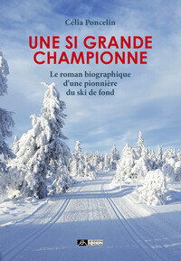 Une si grande championne - Le roman biographique d’une pionnière du ski de fond