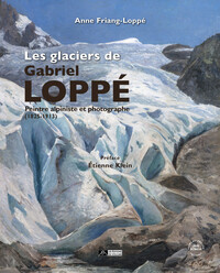 LES GLACIERS DE GABRIEL LOPPE - PEINTRE, ALPINISTE ET PHOTOGRAPHE (1825-1913)