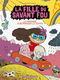 LA FILLE DU SAVANT FOU T02 - LA MACHINE A DETRAQUER LE TEMPS - VOL02