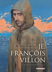 JE, FRANCOIS VILLON T03 - JE CRIE A TOUTES GENS MERCI