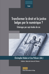 TRANSFORMER LE DROIT ET LA JUSTICE BELGES PAR LE NUMERIQUE ? : ECLAIRAGES PAR SEPT ETUDES DE CAS