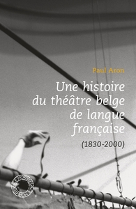 UNE HISTOIRE DU THEATRE BELGE DE LANGUE FRANCAISE