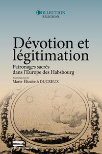 Dévotion et légitimation - patronages sacrés dans l'Europe des Habsbourg