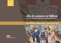 ATLAS DU COMMERCE EN WALLONIE : STRUCTURES, DYNAMIQUES, COMPORTEMENTS SPATIAUX DES CONSOMMATEURS