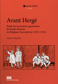 AVANT HERGE. ETUDE DES PREMIERES APPARITIONS DE BANDE DESSINEE EN BELGIQUE FRANCOPHONE (1830-1914)