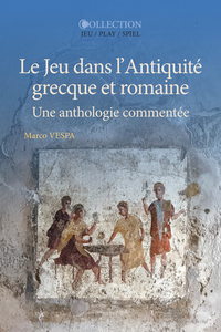 LE JEU DANS L'ANTIQUITE GRECQUE ET ROMAINE : UNE ANTHOLOGIE COMMENTEE