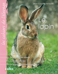 LE LAPIN - TOUTES LES RACES - ENTRETENIR SON ELEVAGE - TOUS LES PRODUITS - SOIGNER ET PREVENIR LES M