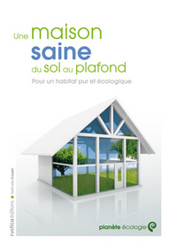 MAISON SAINE DU SOL AU PLAFONDS (UNE)POUR UN HABITAT PUR ET ECOLOGIQUE