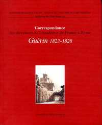 CORRESPONDANCE DES DIRECTEURS DE L ACADEMIE DE FRANCE A ROME PIERRE NARCISSE GUERIN 1823-1828