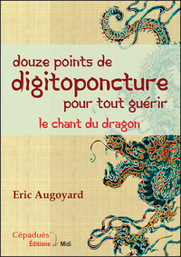 douze points de digitoponcture pour tout guérir; le chant du dragon