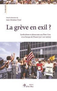 LA GREVE EN EXIL ? SYNDICALISME ET DEMOCRATIE AUX ETATS-UNIS ET EN EUROPE DE L'OUEST (XIXE-XXIE S.)
