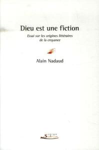 DIEU EST UNE FICTION. ESSAI SUR LES ORIGINES LITTERAIRES DE LA CROYANCE