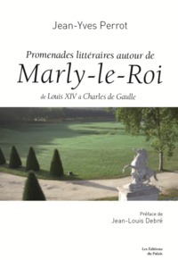 Promenades littéraires autour de Marly-le-Roi - de Louis XIV à Charles de Gaulle