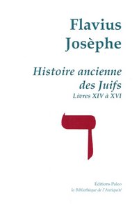 Histoire ancienne des Juifs (livres 14 à 16). Œuvres complètes tome IV.