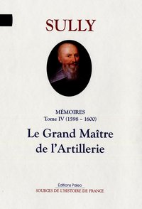 Mémoires des sages économies royales. T4 (1598-1600) Le Grand maître de l'artillerie