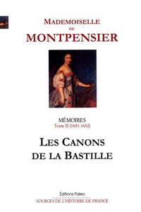 Mémoires de la Grande Mademoiselle. Tome 2 (1651-1652) Les canons de la Bastille.