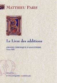 GRANDE CHRONIQUE D'ANGLETERRE. T.13 - Le Livre des additions.